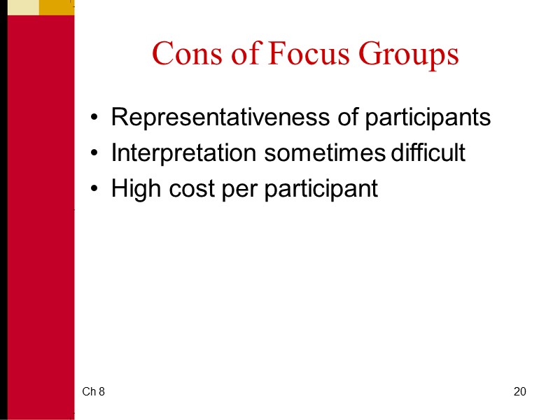 Ch 8 20 Cons of Focus Groups Representativeness of participants Interpretation sometimes difficult High